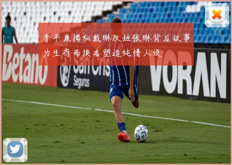 李平康揭秘戴琳改姓张琳背后故事为生存而换名塑造纯情人设