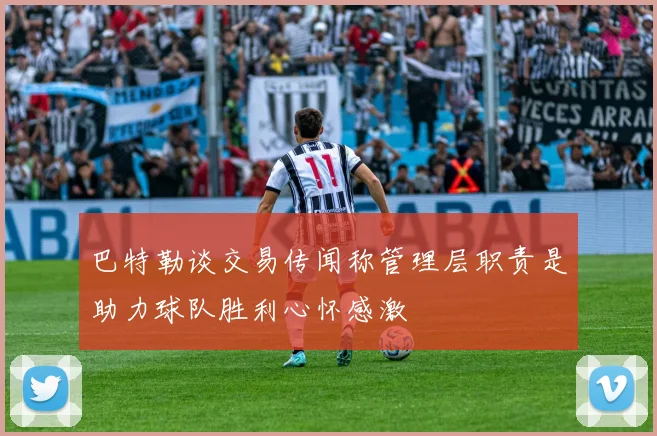 巴特勒谈交易传闻称管理层职责是助力球队胜利心怀感激